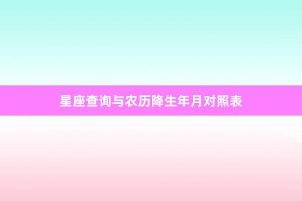 星座查询与农历降生年月对照表